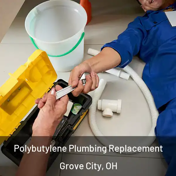  Polybutylene Plumbing Replacement Grove City, OH